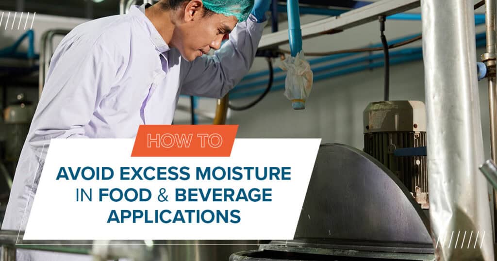 How to Avoid Excess Moisture in Food & Beverage Applications