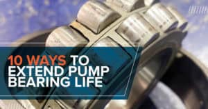 10 Ways to Extend Pump Bearing Life
