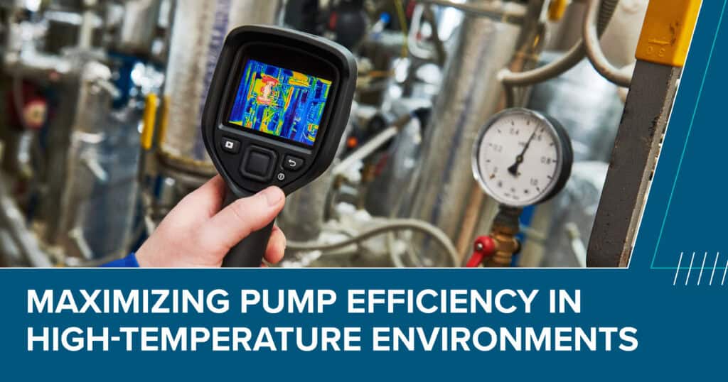 Maximizing Pump Efficiency in High-Temperature Environments