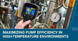 Maximizing Pump Efficiency in High-Temperature Environments
