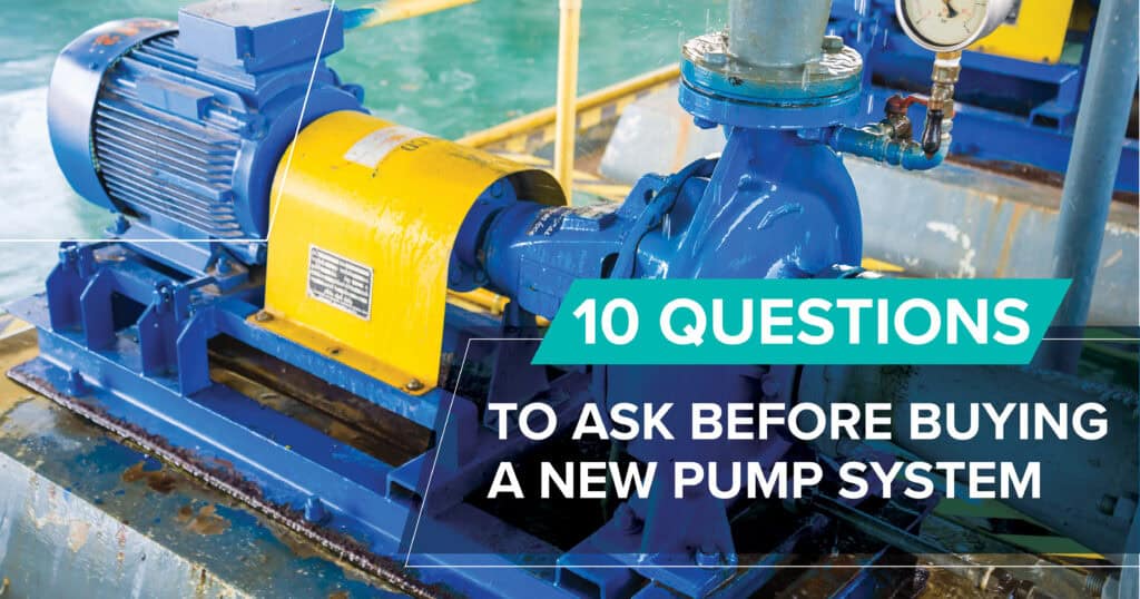 10 Questions to Ask Before Buying a New Pump System