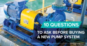 10 Questions to Ask Before Buying a New Pump System