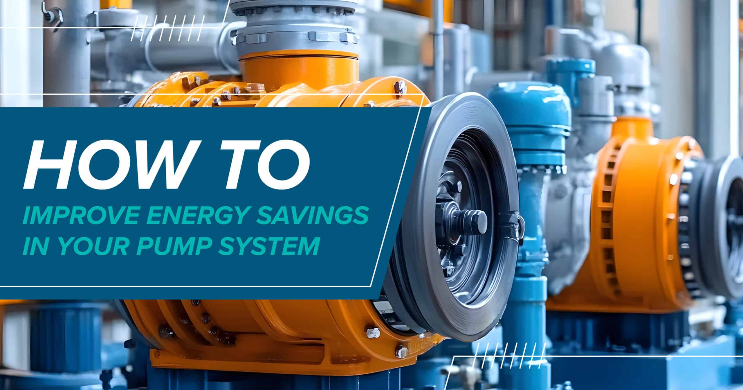 How to Improve Energy Savings in Your Pump System