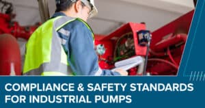 Compliance & Safety Standards for Industrial Pumps