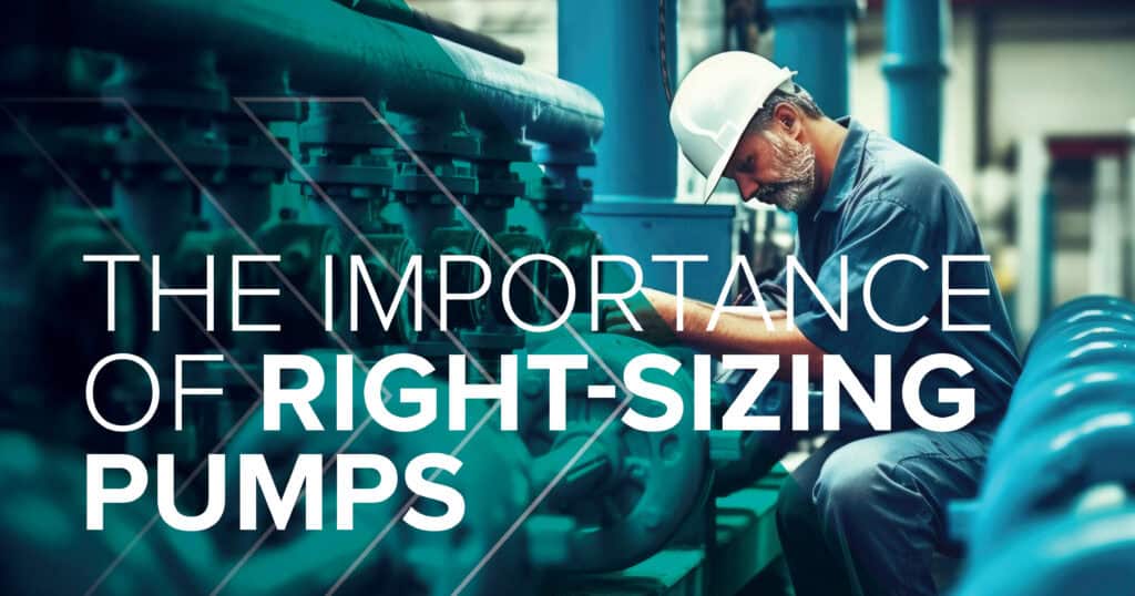 ​​The Importance of Right-Sizing Pumps