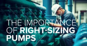​​The Importance of Right-Sizing Pumps